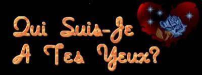 qui suis-je a tes yeux ??